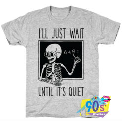 Ill Just Wait Until Its Quiet T shirt.jpg