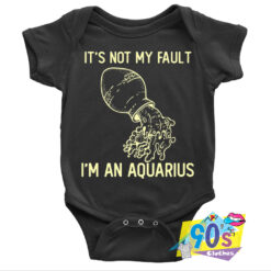 Its Not My Fault Im An Aquarius Baby Onesie.jpg