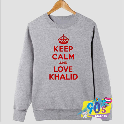 Keep Calm and Love Khalid Sweatshirt.jpg