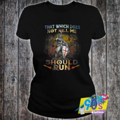 Knight Templar That Which Does Not Kill Me T shirt.jpg