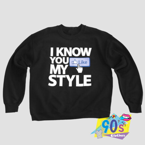 Know You Like My Style Sweatshirt.jpg