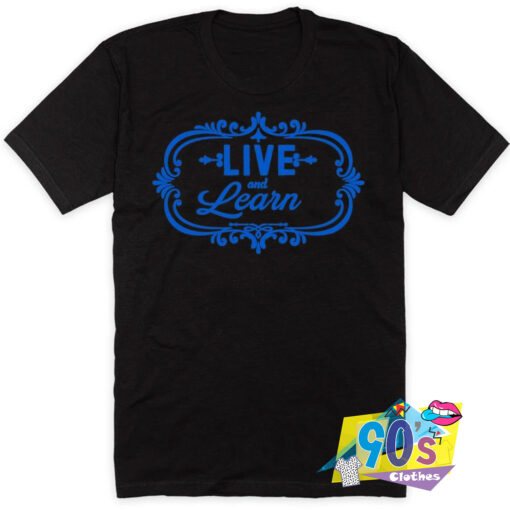 LIVE AND LEARN Quote T Shirt Style.jpg