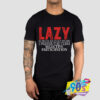 Lazy Is Such An Ugly Word T shirt.jpg