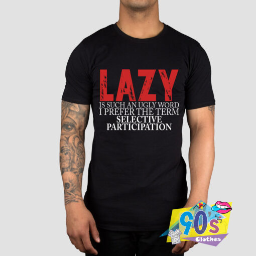 Lazy Is Such An Ugly Word T shirt.jpg