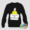 Listen To The Scientists Custom Sweatshirt.jpg