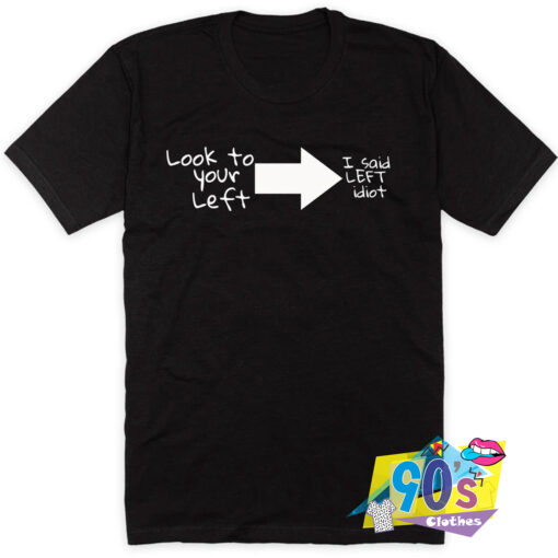 Look Left Idiot Quote T Shirt Style.jpg