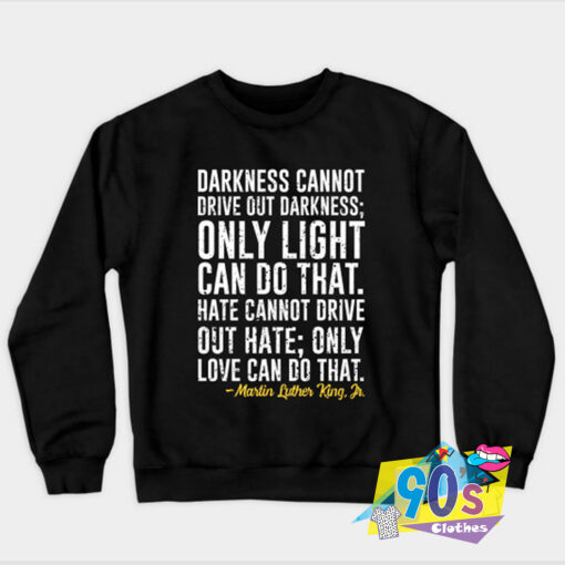 Martin Luther Darkness Cannot Drive Out Sweatshirt.jpg