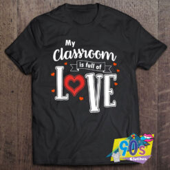 My Classroom Is Full Of Love T Shirt.jpg
