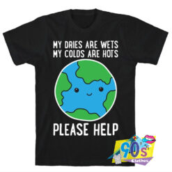 My Dries Are Wets Please Help Earth T shirt.jpg