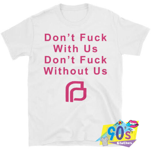 New Planned Parenthood Dont Fuck With Us Dont Fuck Without Us T shirt.jpg