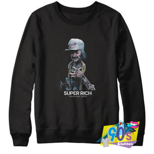 New Super Rich The Old Have Tastes Sweatshirt.jpg