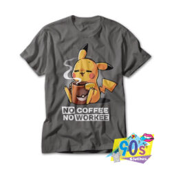 No coffee No Workee Pikachu T shirt.jpg