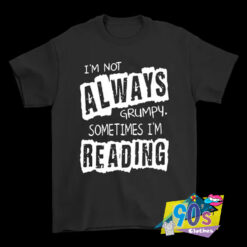 Not Always Grumpy Sometimes Reading T Shirt.jpg