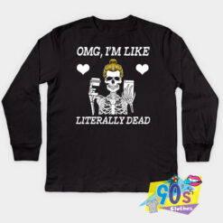 OMG I Am Like Literally Dead Funny Skeleton Sweatshirt.jpg