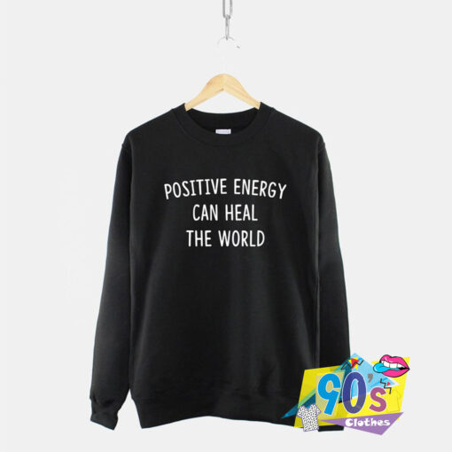 Positive Energy Can Heal The World Sweatshirt.jpg