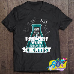 Princess When You Can Be A Scientist T Shirt.jpg