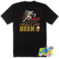 Run Because Really Like Beer Custom T Shirt.jpg