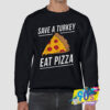 Save A Turkey Eat Pizza Sweatshirt.jpg