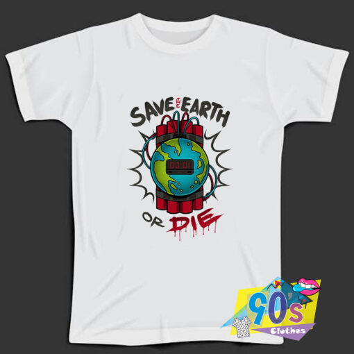 Save The Earth or Die T Shirt.jpg