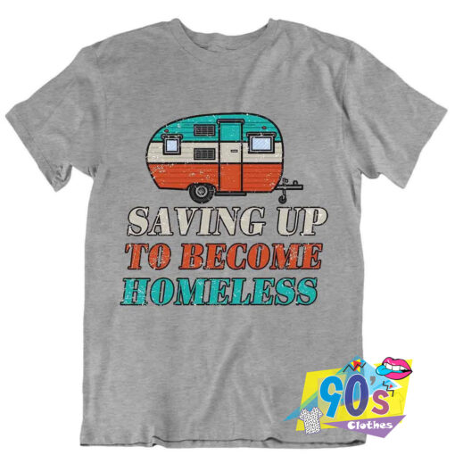 Saving Up to Become Homeless T Shirt.jpg