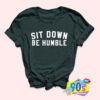 Sit Down Be Humble T Shirt.jpg