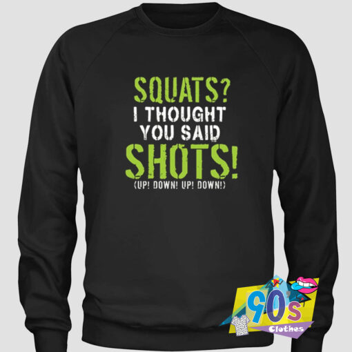 Squats Said Shots Quote Sweatshirt.jpg