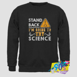 Stand Back Going to Try Science Sweatshirt.jpg