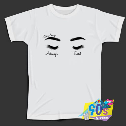 Stay Away Always Tired face T Shirt.jpg