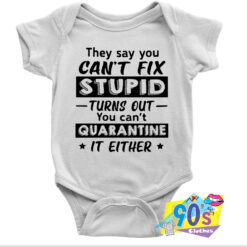 Stupid Is Cant Quarantine Baby Onesie.jpg