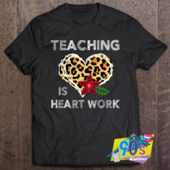 Teaching Is Heart Work Heart T Shirt.jpg