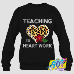Teaching Is Heart Work Love Sweatshirt.jpg