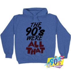 The 90s Were All That Hoodie.jpg
