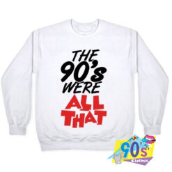 The 90s Were All That Sweatshirt.jpg
