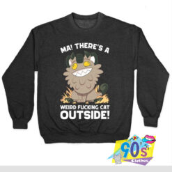 Theres A Weird Fucking Cat Outside Sweatshirt.jpg