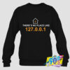 Theres no Place Like 127.0.0.1 Sweatshirt.jpg