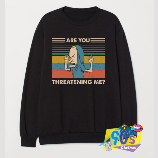 Threatening Me Beavis And Butt head Sweatshirt.jpg