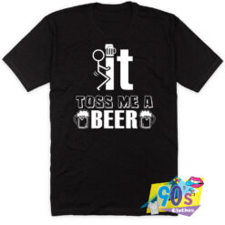 Toss Me A Beer Sarcastic Humor T Shirt.jpg