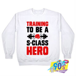 Training To Be A S Class Hero Sweatshirt.jpg