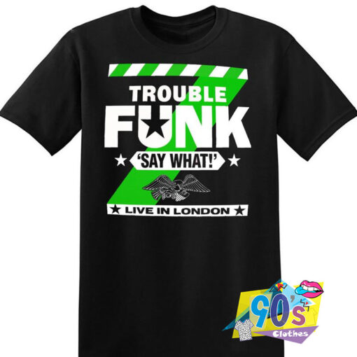 Trouble Funk Say What Funny T shirt.jpg