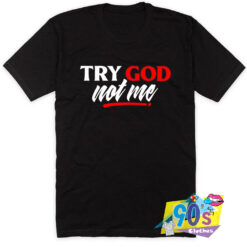 Try God Not Me Saying Quote T Shirt.jpg