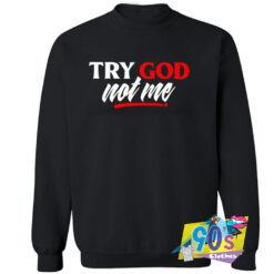 Try God Not Me Sweatshirt.jpg