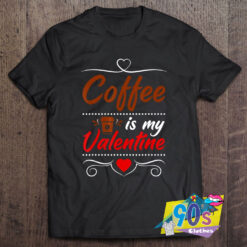 Vintage Coffee Is My Valentine T Shirt.jpg