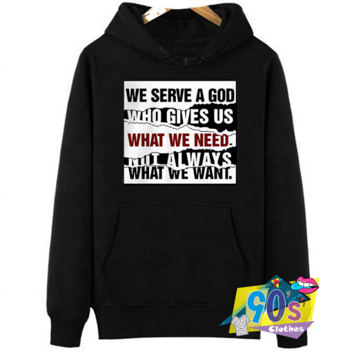 We Serve A God Who Gives Us What We Need Hoodie.jpg