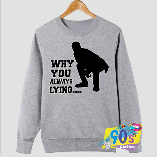 Why You Always Lying Sweatshirt.jpg