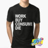 Work Buy Consume Die T shirt.jpg