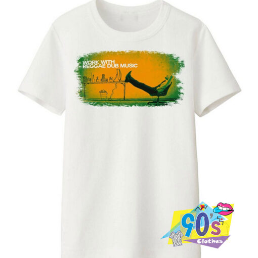 Work With Reggae Dub T Shirt.jpg