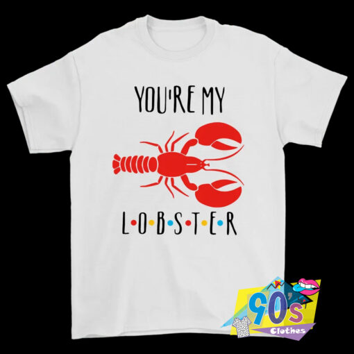 Youre My Lobster Friends T Shirt.jpg