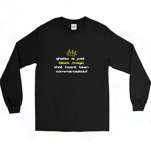 Shirt Ghetto Is Just Black Magic That Hasn't Been Commercialized 90s Long Sleeve Shirt